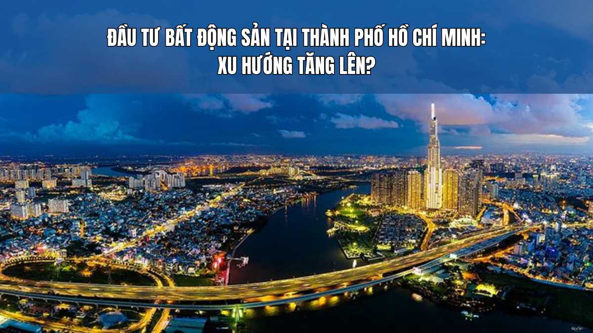 Đầu tư bất động sản tại Thành phố Hồ Chí Minh có xu hướng tăng lên