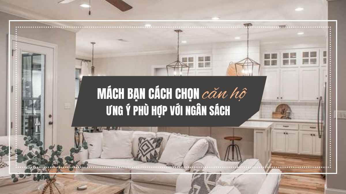 Mách bạn cách chọn căn hộ ưng ý phù hợp với ngân sách