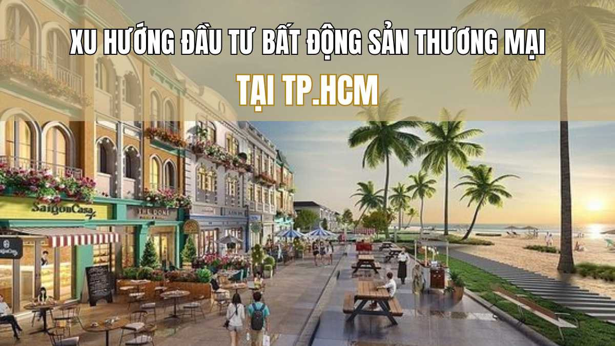 Xu hướng đầu tư bất động sản thương mại tại Thành Phố Hồ Chí Minh