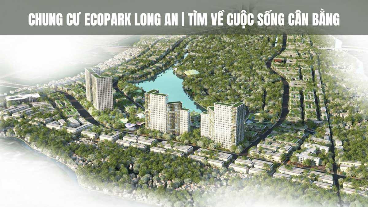 Chung cư Ecopark Long An điểm đến thu hút giới đầu tư