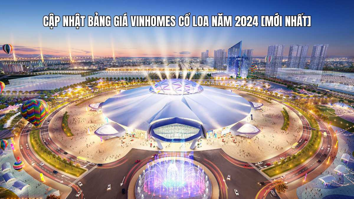 Tìm hiểu về bảng giá Vinhomes Cổ Loa 2024