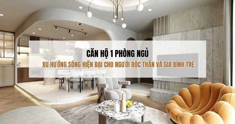 Căn hộ 1 phòng ngủ - Xu hướng sống hiện đại và tiện nghi