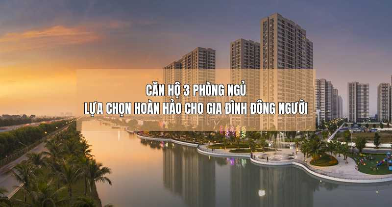 Căn hộ 3 phòng ngủ lựa chọn hoàn hảo cho gia đình đông người