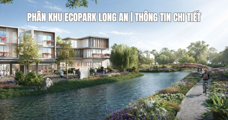 Giới thiệu chi tiết phân khu Ecopark Long An