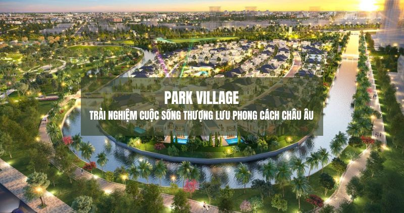 Park Village cuộc sống thượng lưu chuẩn Châu Âu