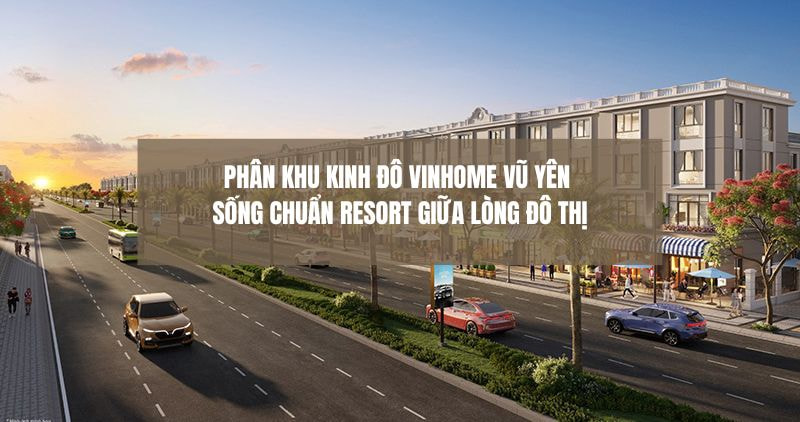 Phân khu Kinh Đô Vinhome Vũ Yên sống chuẩn resort giữa lòng đô thị