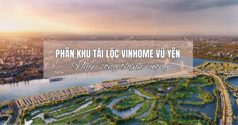 Phân khu Tài Lộc Vinhome Vũ Yên - Nhịp sống thịnh vượng