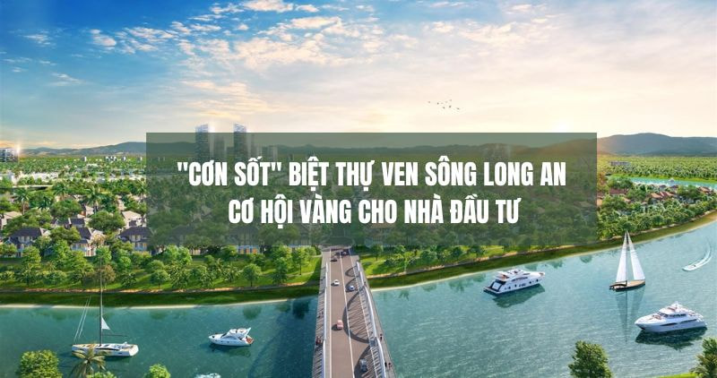 Sức hút đầu tư biệt thự ven sông tại Long An