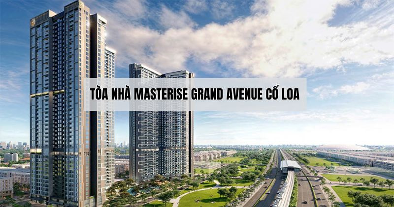 Tìm hiểu chi tiết căn hộ Masterise Grand Avenue Cổ Loa