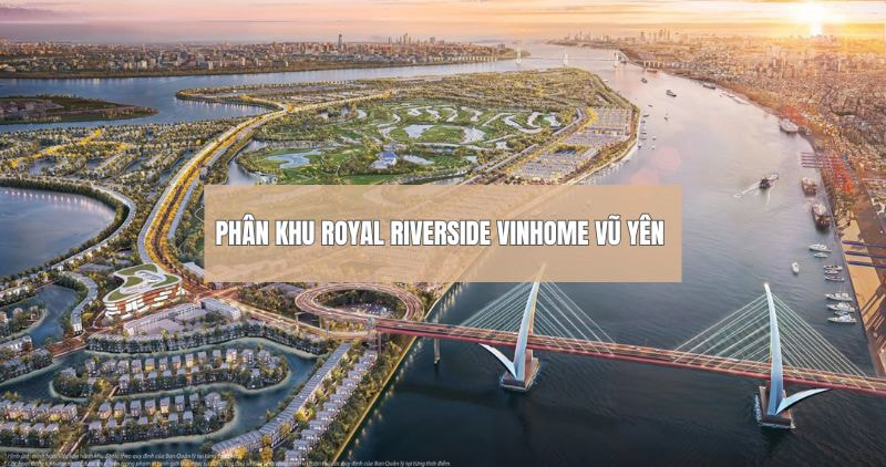 Chi tiết phân khu Royal Riverside Vinhome Vũ Yên