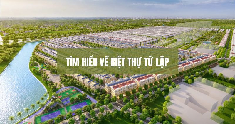 Tìm hiểu chi tiết biệt thự tứ lập