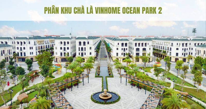 Chi tiết phân khu Chà Là Vinhome Ocean Park 2