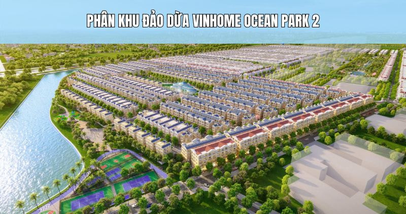 Chi tiết phân khu Đảo Dừa Vinhome Ocean Park 2