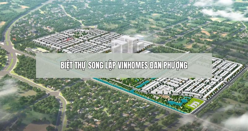 Khám phá chi tiết biệt thự song lập Vinhomes Đan Phượng