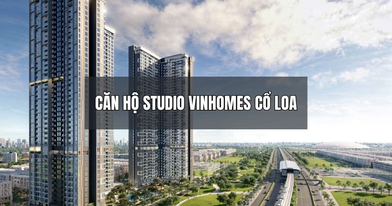 Khám phá chi tiết căn hộ studio Vinhomes Cổ Loa