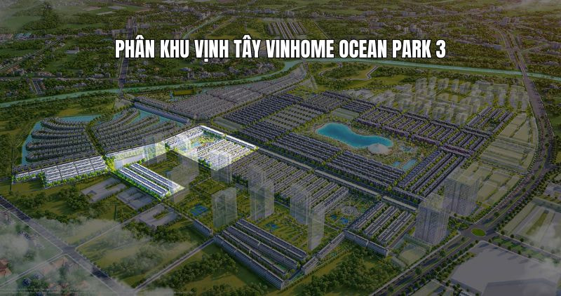 Tìm hiểu chi tiết phân khu Vịnh Tây Vinhome Ocean Park 3