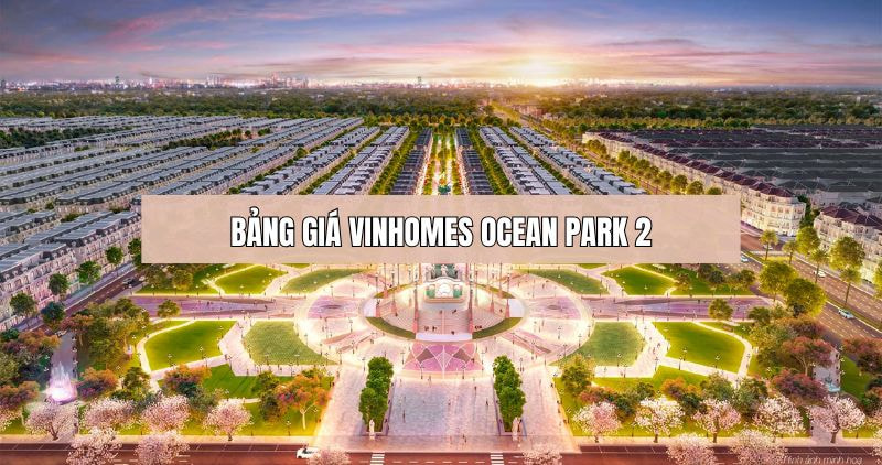 Cập nhật bảng giá Vinhomes Ocean Park 2