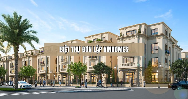 Khám phá biệt thự đơn lập Vinhomes