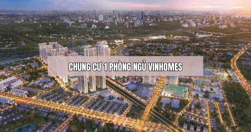 Tìm hiểu chi tiết chung cư 1 phòng ngủ Vinhomes