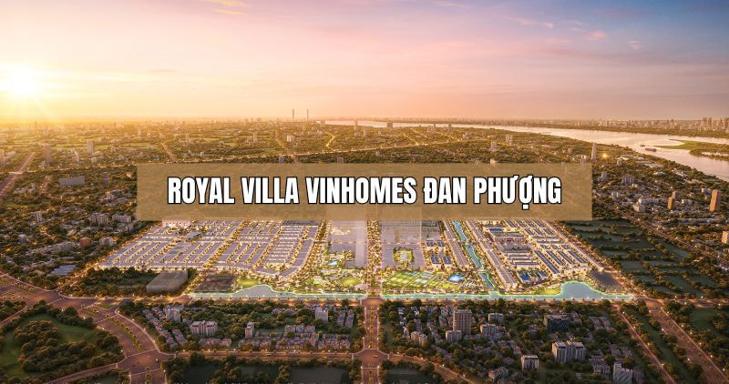 Tìm hiểu thông tin về Royal Villa Vinhomes Đan Phượng