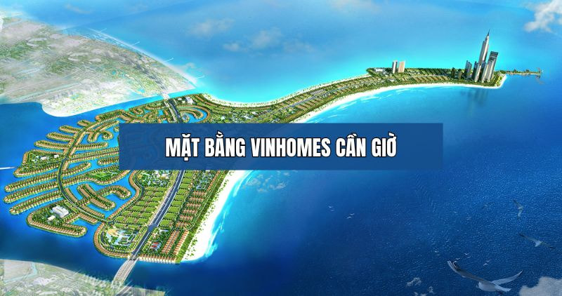 Chi tiết mặt bằng Vinhomes Cần Giờ