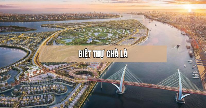 Khám phá chi tiết biệt thự Chà Là