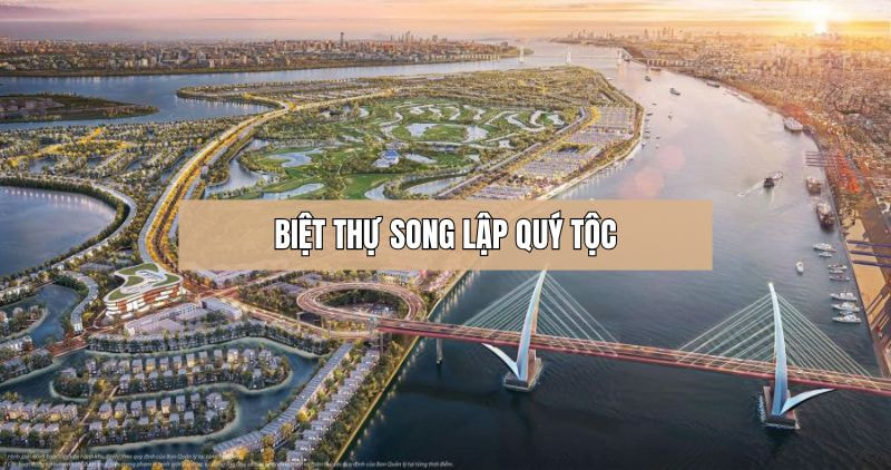 Tìm hiểu về biệt thự song lập Quý Tộc
