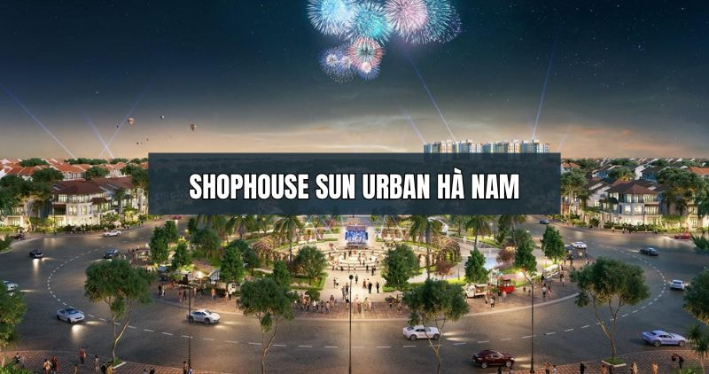 Tìm hiểu về shophouse Sun Urban Hà Nam