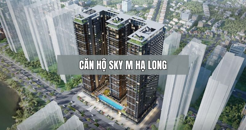 Chi tiết về căn hộ SKY M Hạ Long