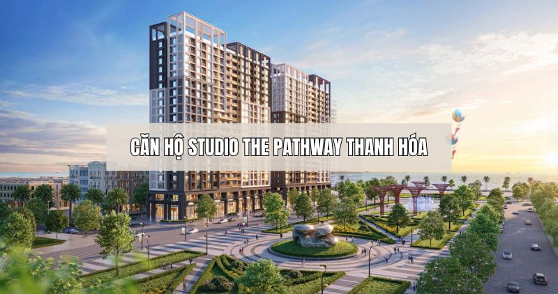 Khám phá căn hộ Studio The Pathway Thanh Hóa