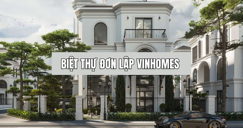 Khám phá chi tiết biệt thự đơn lập Vinhomes