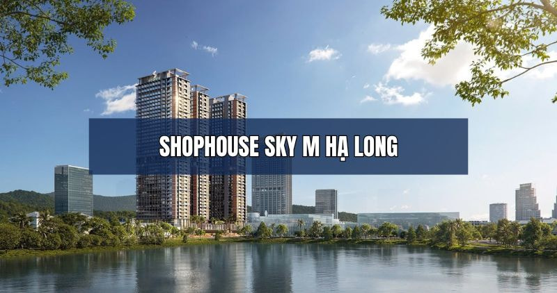 Thông tin về shophouse Sky M Hạ Long