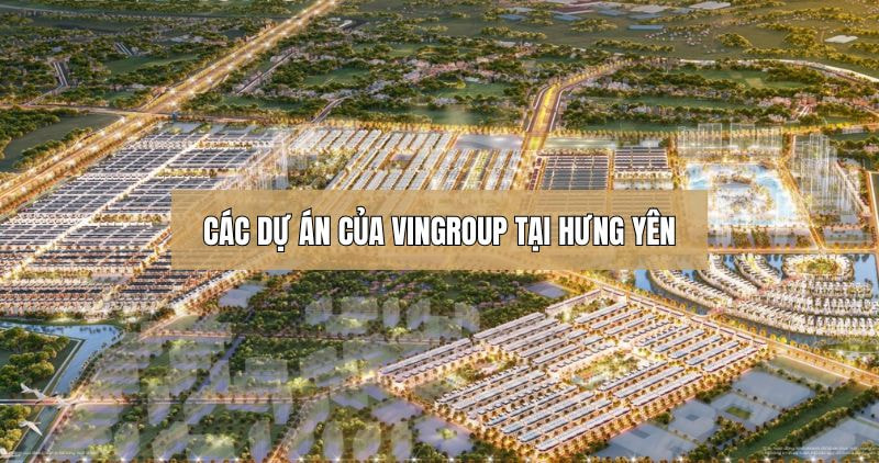 Tìm hiểu các dự án của Vingroup tại Hưng Yên