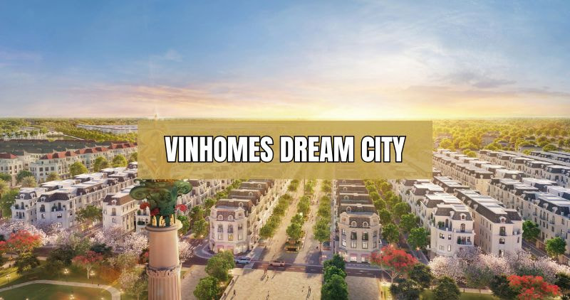 Tìm hiểu chi tiết dự án Vinhomes Dream City