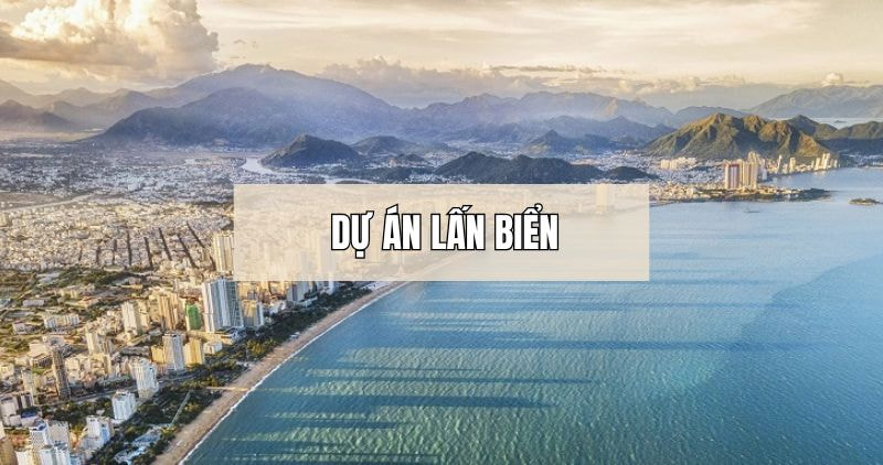 Tìm hiểu chi tiết về dự án lấn biển
