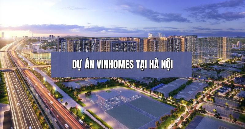 Tìm hiểu chi tiết về dự án Vinhomes tại Hà Nội