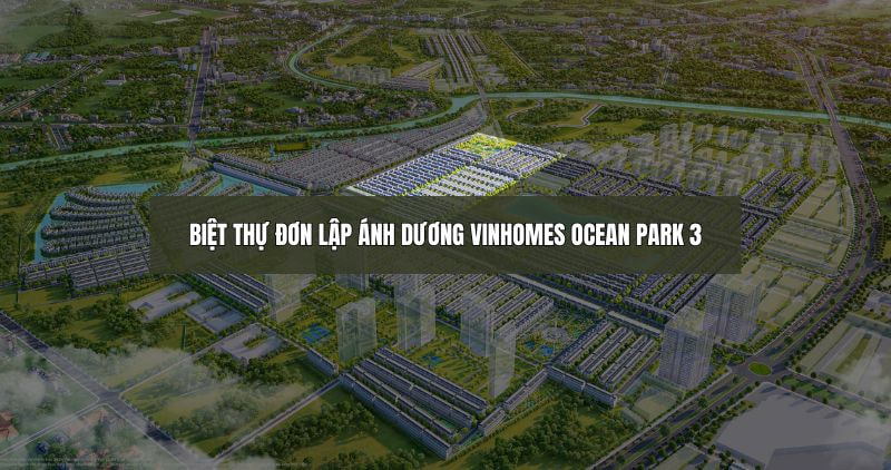 Tìm hiểu về biệt thự đơn lập Ánh Dương Vinhomes Ocean Park 3