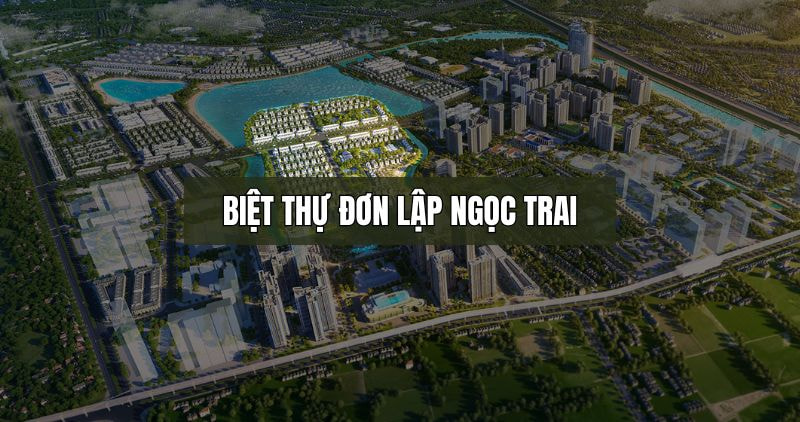 Tìm hiểu về biệt thự đơn lập Ngọc Trai