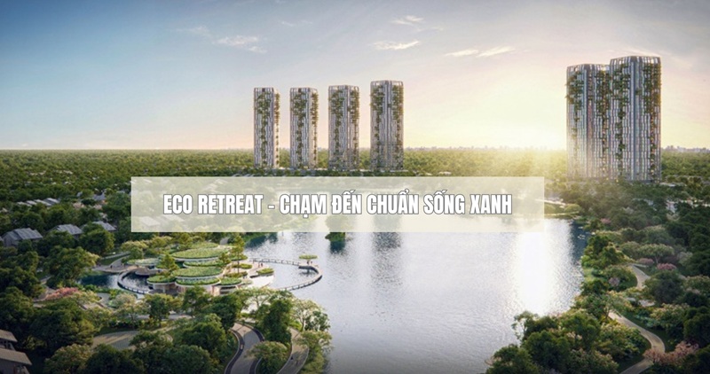 Eco Retreat - Chạm đến chuẩn sống xanh đẳng cấp