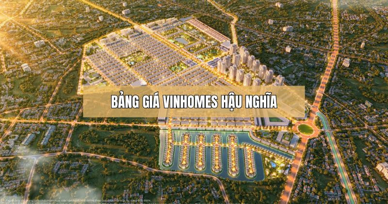 Tìm hiểu chi tiết về bảng giá Vinhomes Hậu Nghĩa